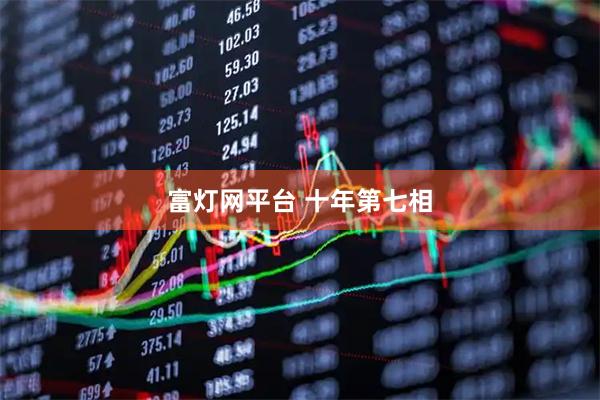富灯网平台 十年第七相